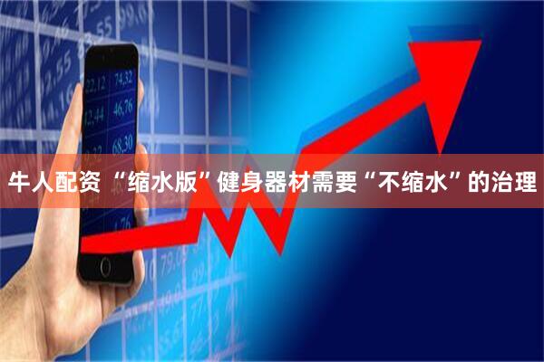 牛人配资 “缩水版”健身器材需要“不缩水”的治理