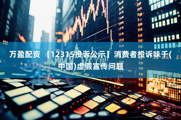 万盈配资 【12315投诉公示】消费者投诉味千(中国)虚假宣传问题